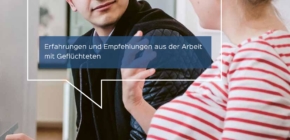 Erfahrungen und Empfehlungen aus der Arbeit mit Geflüchteten